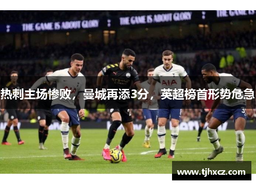 热刺主场惨败，曼城再添3分，英超榜首形势危急