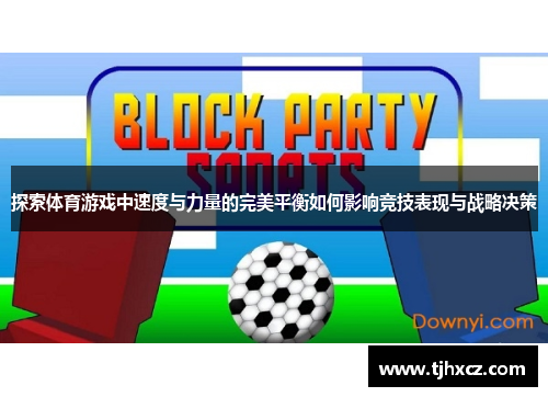 探索体育游戏中速度与力量的完美平衡如何影响竞技表现与战略决策