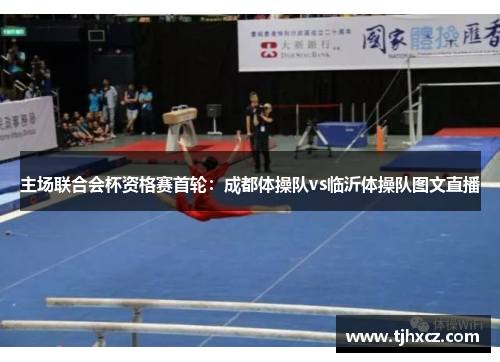 主场联合会杯资格赛首轮：成都体操队vs临沂体操队图文直播