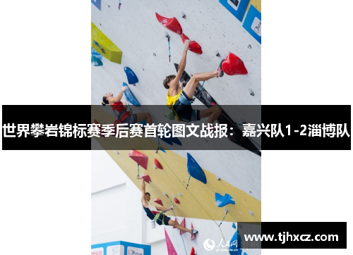 世界攀岩锦标赛季后赛首轮图文战报：嘉兴队1-2淄博队